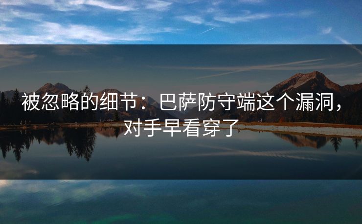 被忽略的细节:巴萨防守端这个漏洞,对手早看穿了