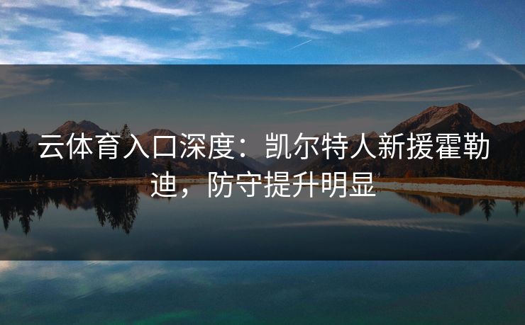 云体育入口深度：凯尔特人新援霍勒迪，防守提升明显  第1张