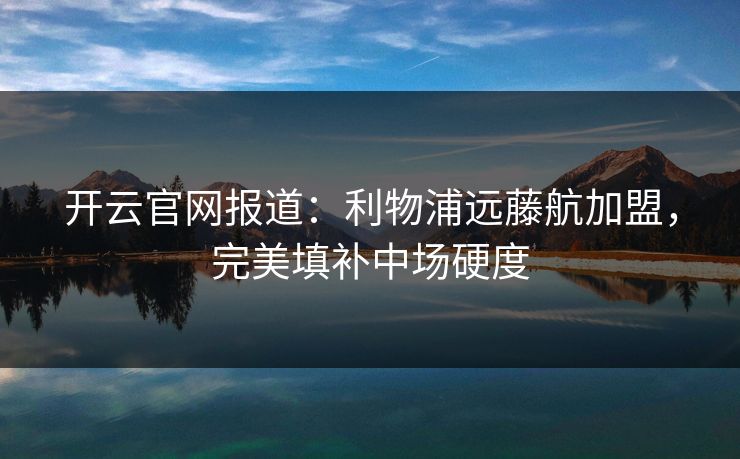 开云官网报道：利物浦远藤航加盟，完美填补中场硬度  第1张