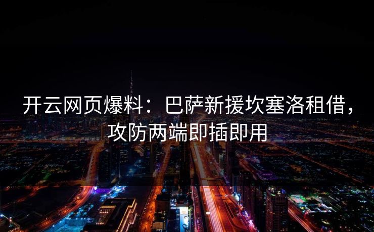 开云网页爆料：巴萨新援坎塞洛租借，攻防两端即插即用