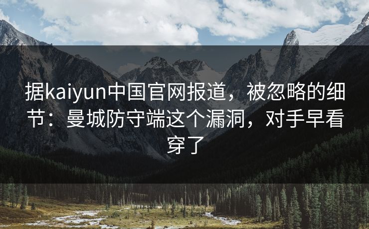 据kaiyun中国官网报道，被忽略的细节：曼城防守端这个漏洞，对手早看穿了