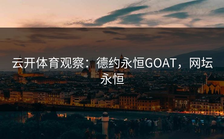 云开体育观察：德约永恒GOAT，网坛永恒